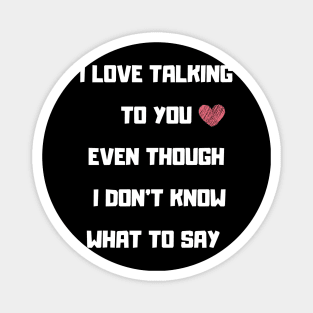 I LOVE TALKING TO YOU FUNNY saying Magnet